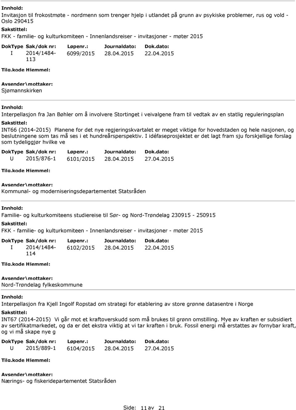 2015 Sjømannskirken nterpellasjon fra Jan Bøhler om å involvere Stortinget i veivalgene fram til vedtak av en statlig reguleringsplan NT66 (2014-2015) Planene for det nye regjeringskvartalet er meget