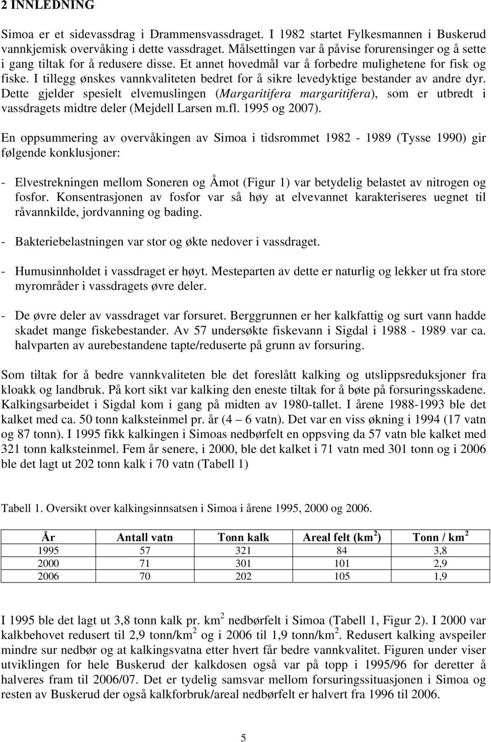 I tillegg ønskes vannkvaliteten bedret for å sikre levedyktige bestander av andre dyr.