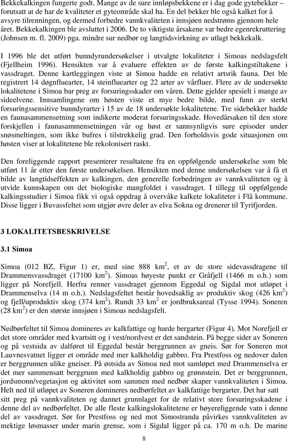 De to viktigste årsakene var bedre egenrekruttering (Johnsen m. fl. 2009) pga. mindre sur nedbør og langtidsvirkning av utlagt bekkekalk.