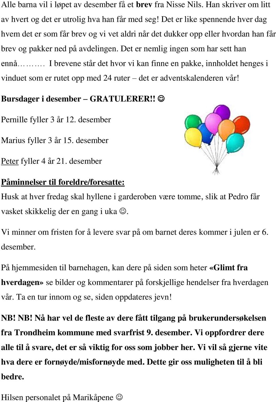 I brevene står det hvor vi kan finne en pakke, innholdet henges i vinduet som er rutet opp med 24 ruter det er adventskalenderen vår! Bursdager i desember GRATULERER!! Pernille fyller 3 år 12.