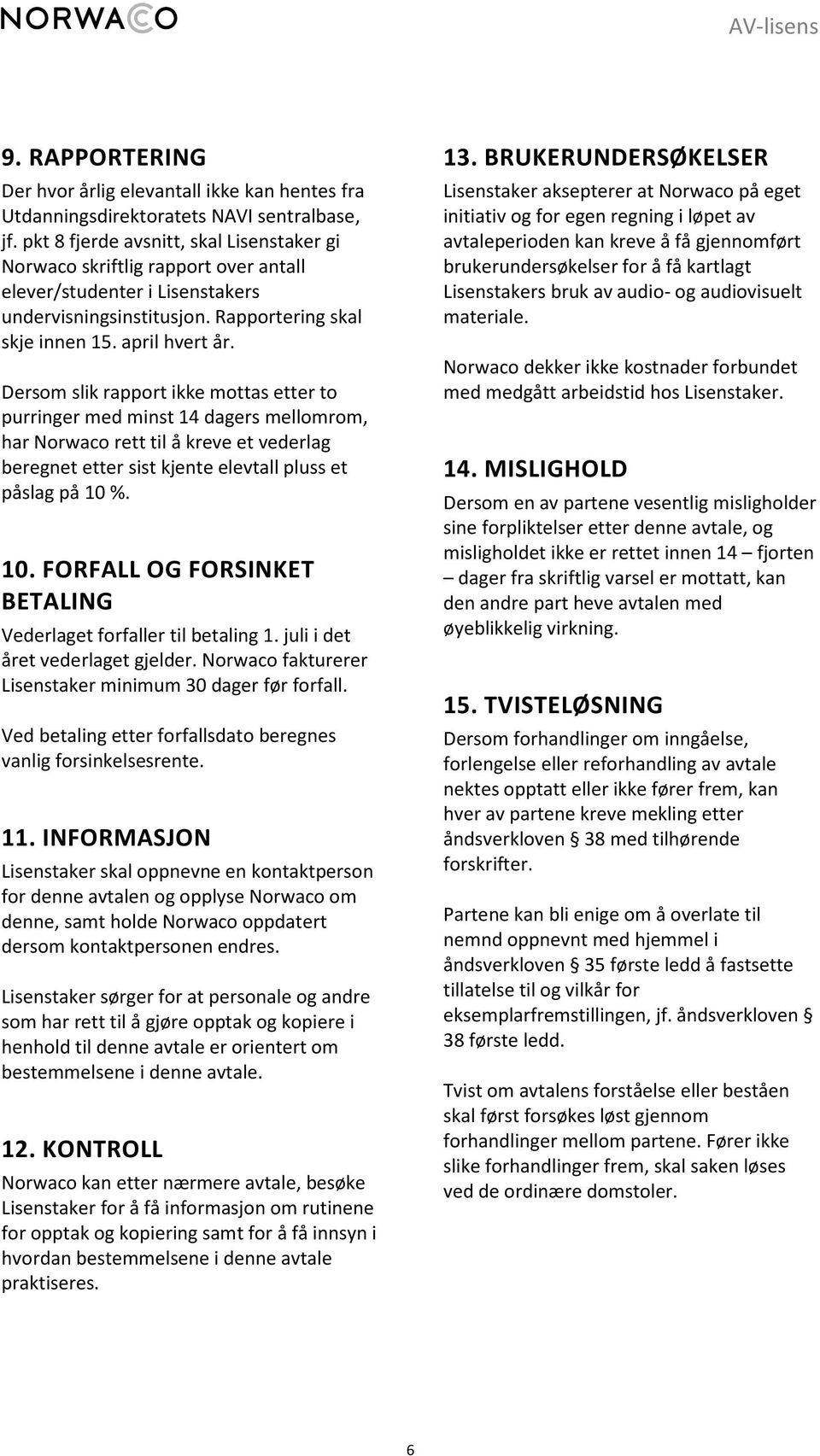 Dersom slik rapport ikke mottas etter to purringer med minst 14 dagers mellomrom, har Norwaco rett til å kreve et vederlag beregnet etter sist kjente elevtall pluss et påslag på 10 