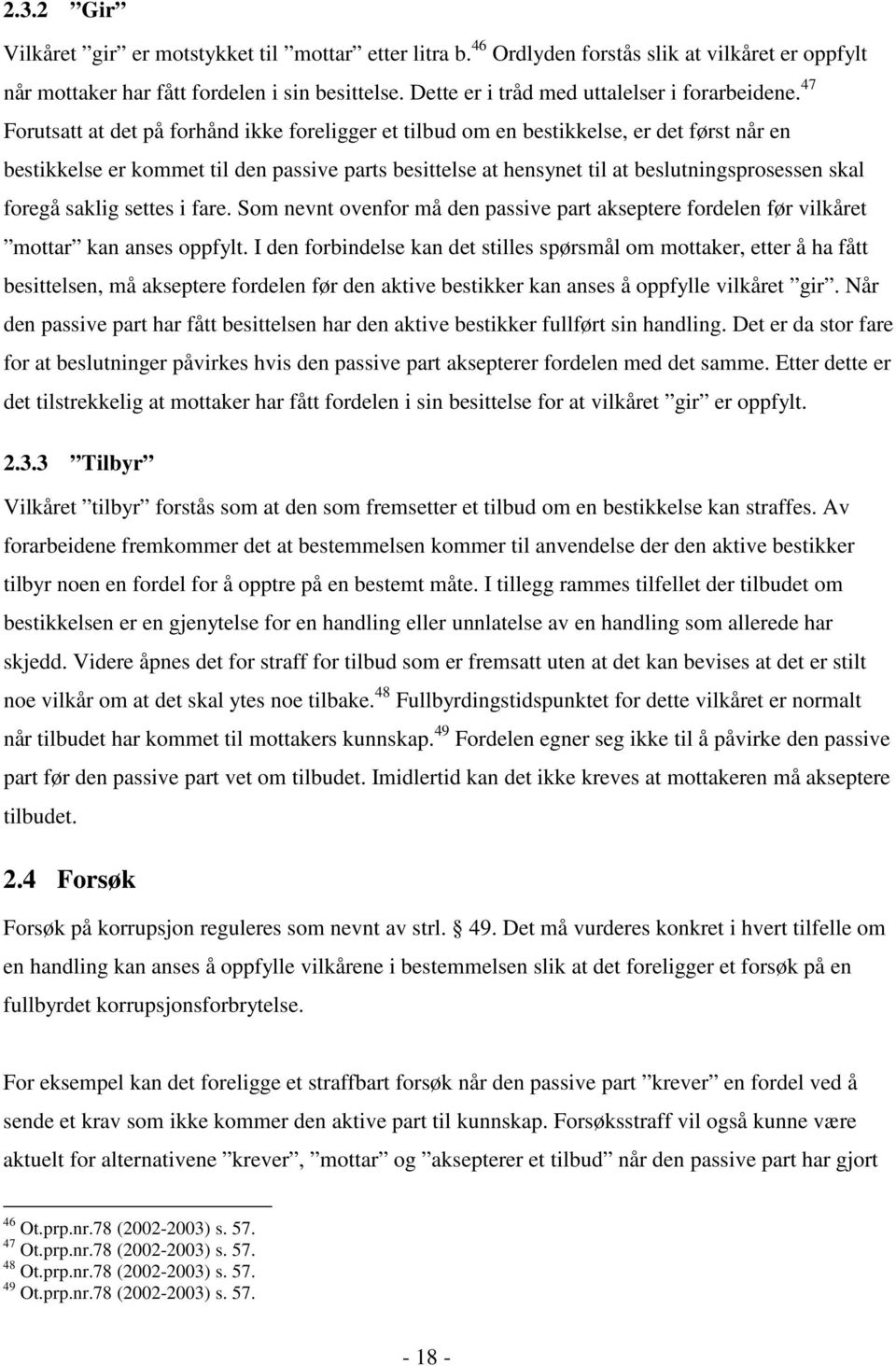 47 Forutsatt at det på forhånd ikke foreligger et tilbud om en bestikkelse, er det først når en bestikkelse er kommet til den passive parts besittelse at hensynet til at beslutningsprosessen skal