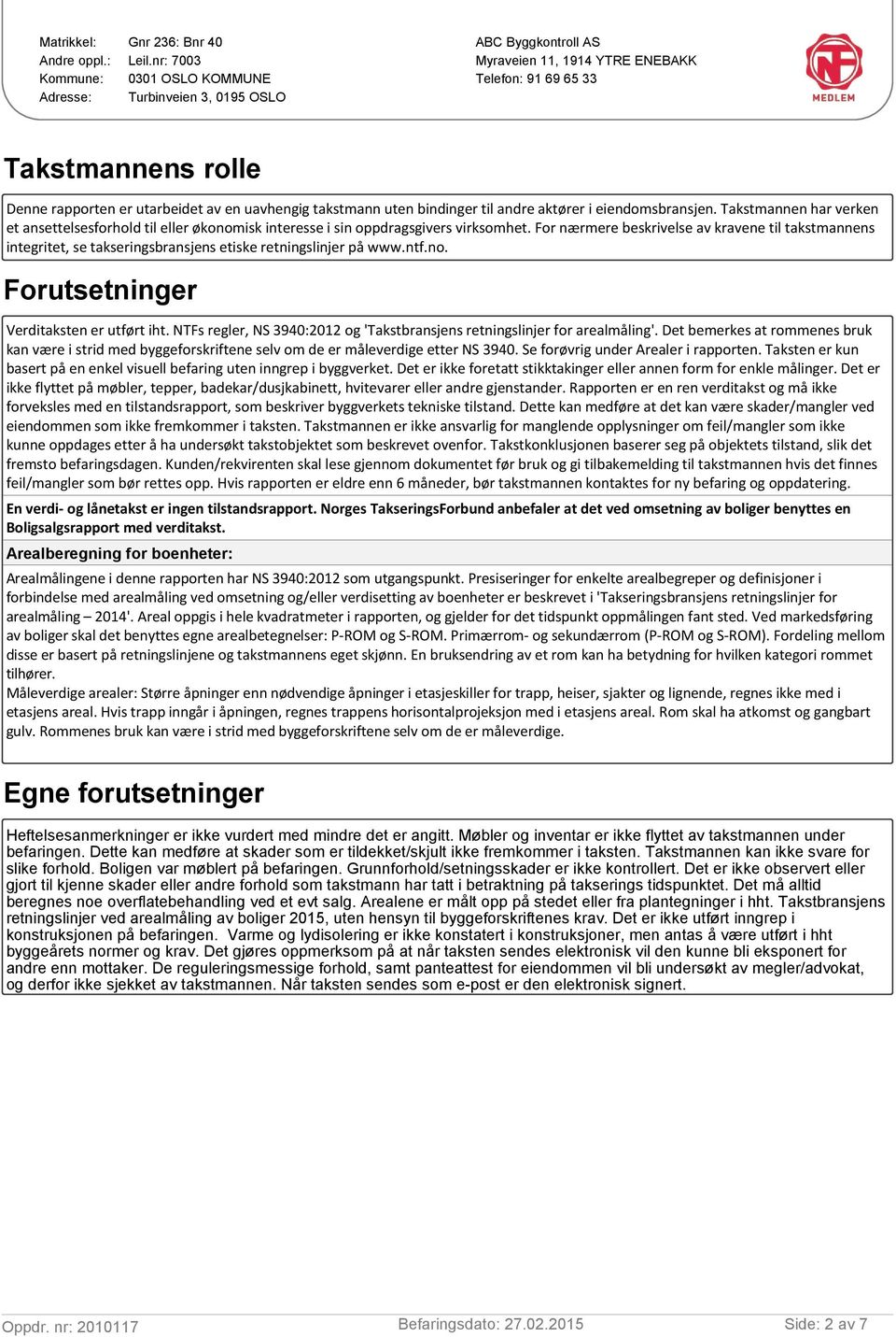 For nærmere beskrivelse av kravene til takstmannens integritet, se takseringsbransjens etiske retningslinjer på www.ntf.no. Forutsetninger Verditaksten er utført iht.