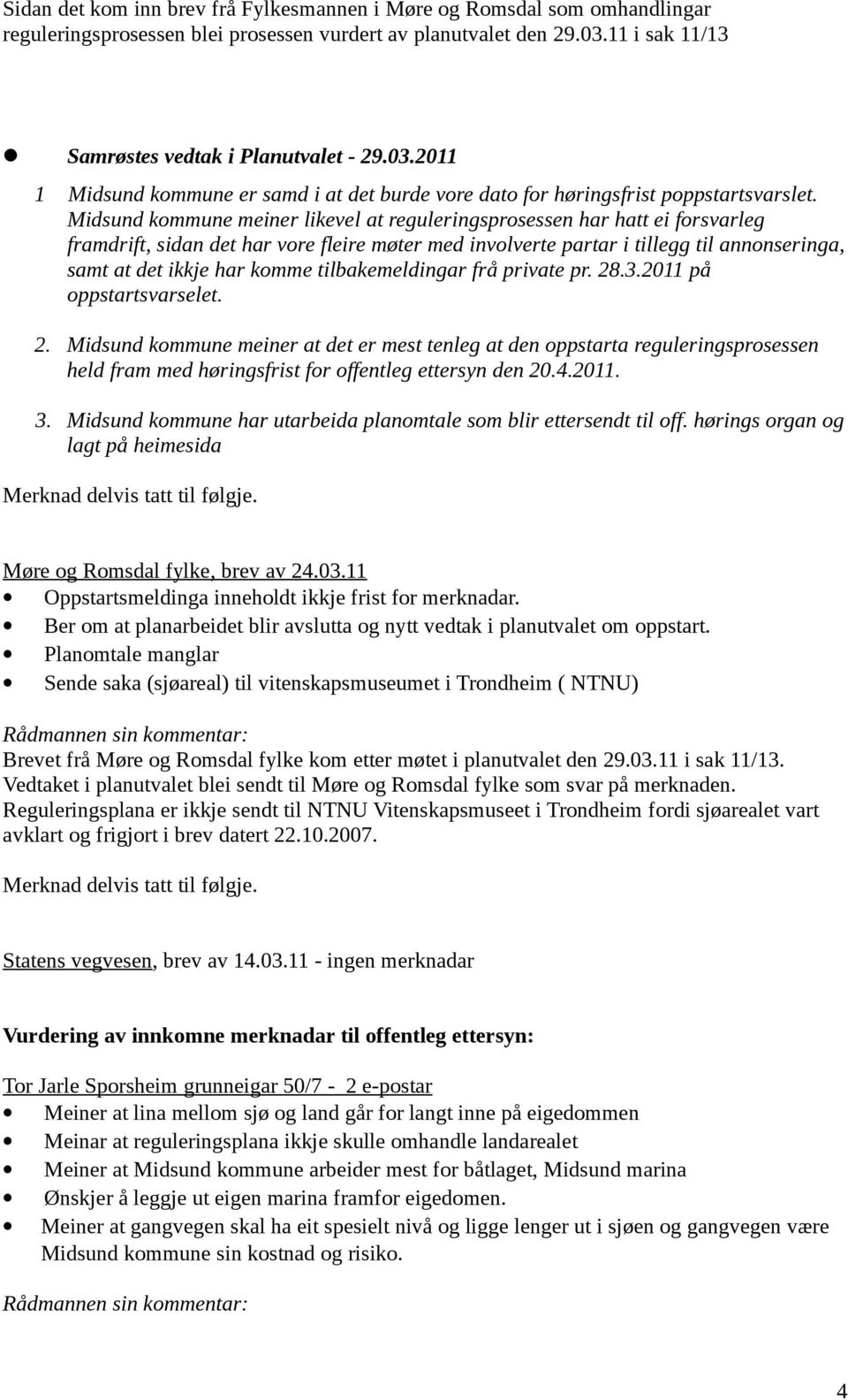 Midsund kommune meiner likevel at reguleringsprosessen har hatt ei forsvarleg framdrift, sidan det har vore fleire møter med involverte partar i tillegg til annonseringa, samt at det ikkje har komme