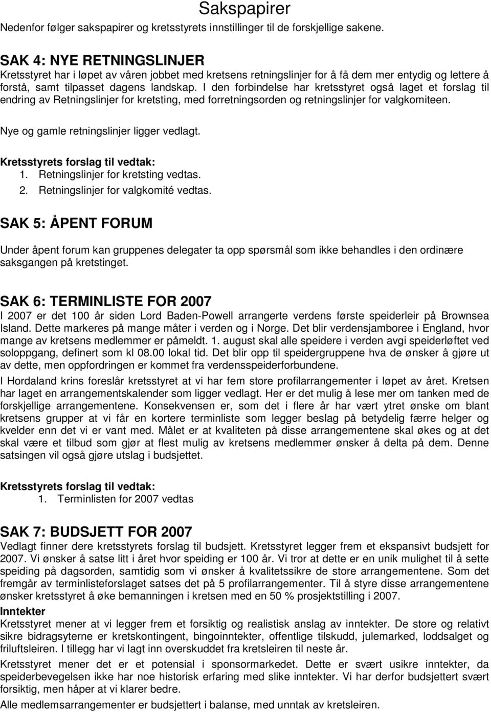 I den forbindelse har kretsstyret også laget et forslag til endring av Retningslinjer for kretsting, med forretningsorden og retningslinjer for valgkomiteen.