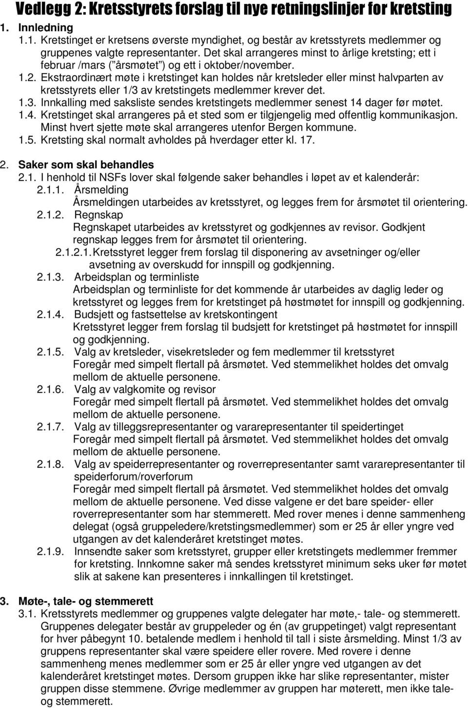 Ekstraordinært møte i kretstinget kan holdes når kretsleder eller minst halvparten av kretsstyrets eller 1/3 av kretstingets medlemmer krever det. 1.3. Innkalling med saksliste sendes kretstingets medlemmer senest 14 dager før møtet.