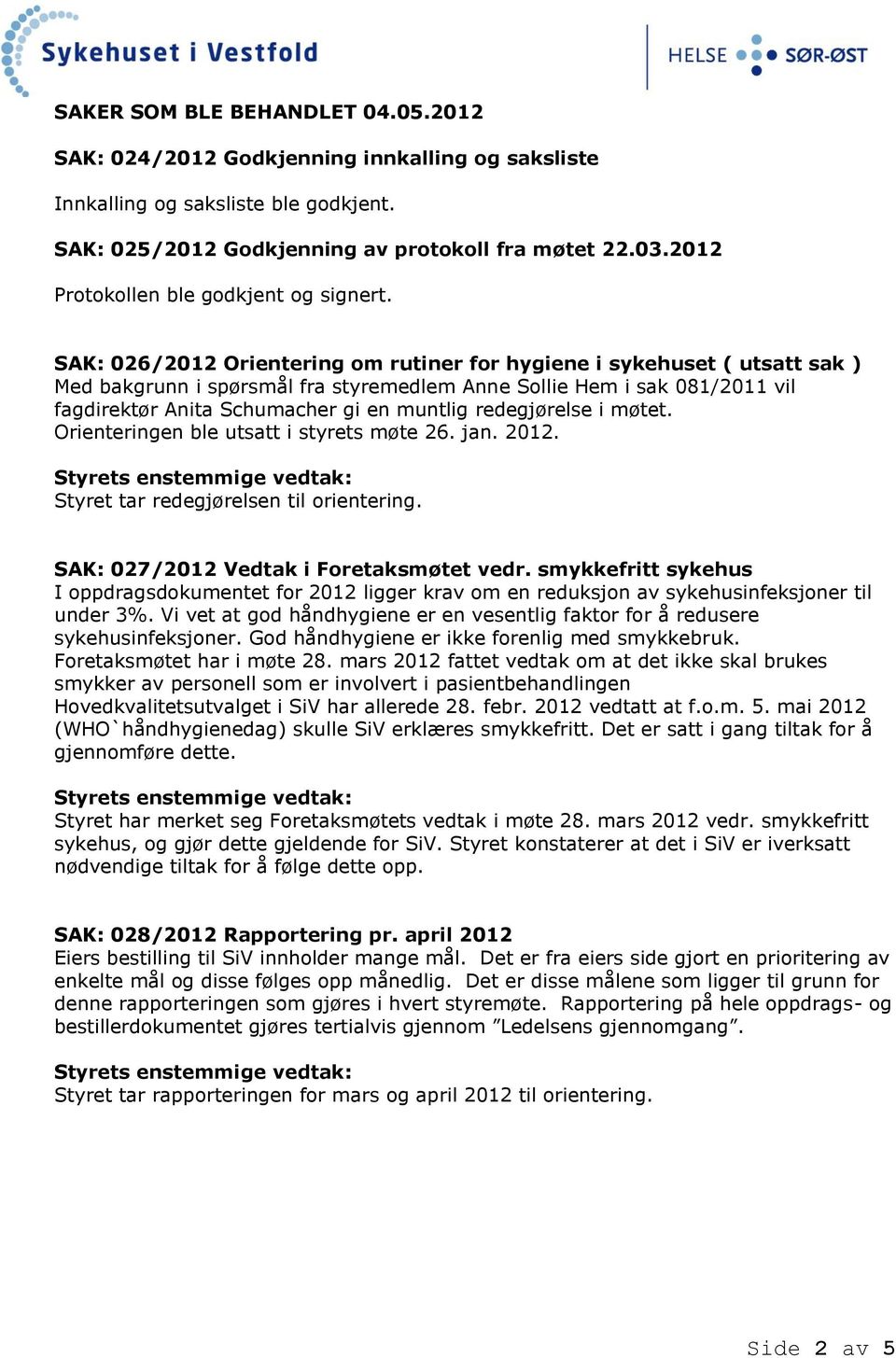 SAK: 026/2012 Orientering om rutiner for hygiene i sykehuset ( utsatt sak ) Med bakgrunn i spørsmål fra Anne Sollie Hem i sak 081/2011 vil fagdirektør Anita Schumacher gi en muntlig redegjørelse i