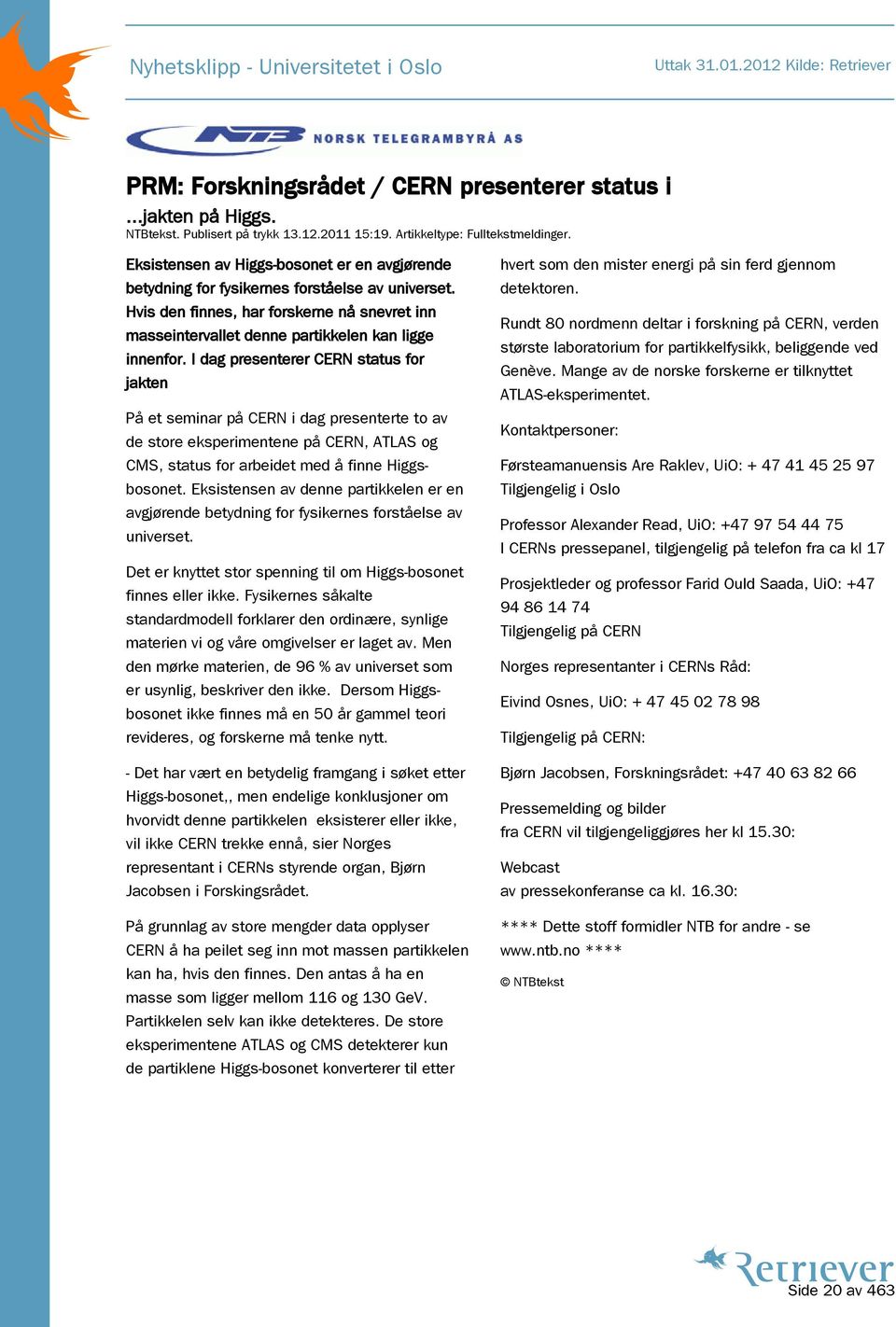 I dag presenterer CERN status for jakten På et seminar på CERN i dag presenterte to av de store eksperimentene på CERN, ATLAS og CMS, status for arbeidet med å finne Higgsbosonet.