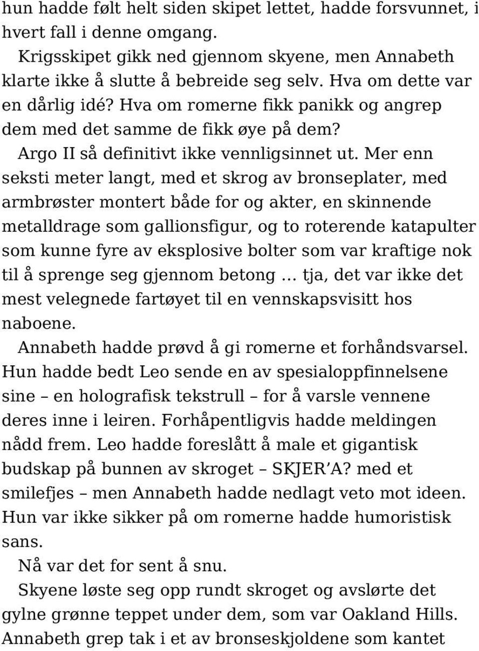 Mer enn seksti meter langt, med et skrog av bronseplater, med armbrøster montert både for og akter, en skinnende metalldrage som gallionsfigur, og to roterende katapulter som kunne fyre av eksplosive