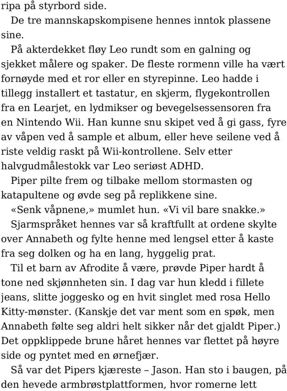 Leo hadde i tillegg installert et tastatur, en skjerm, flygekontrollen fra en Learjet, en lydmikser og bevegelsessensoren fra en Nintendo Wii.