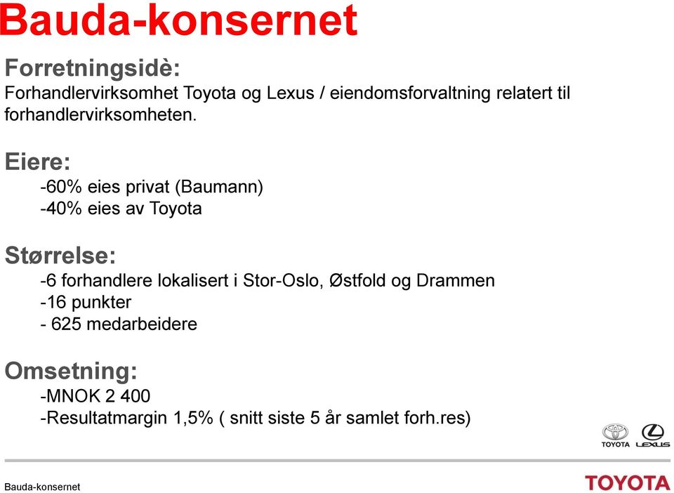 Eiere: -60% eies privat (Baumann) -40% eies av Toyota Størrelse: -6 forhandlere