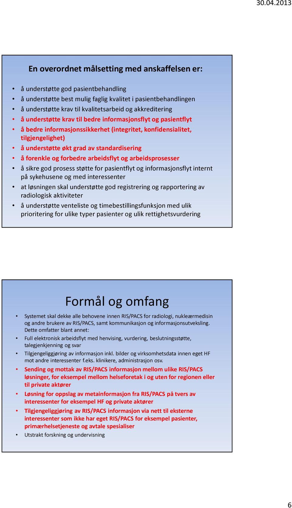 forenkle og forbedre arbeidsflyt og arbeidsprosesser å sikre god prosess støtte for pasientflyt og informasjonsflyt internt på sykehusene og med interessenter at løsningen skal understøtte god