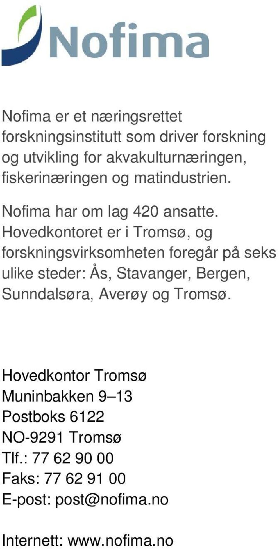 Hovedkontoret er i Tromsø, og forskningsvirksomheten foregår på seks ulike steder: Ås, Stavanger, Bergen,