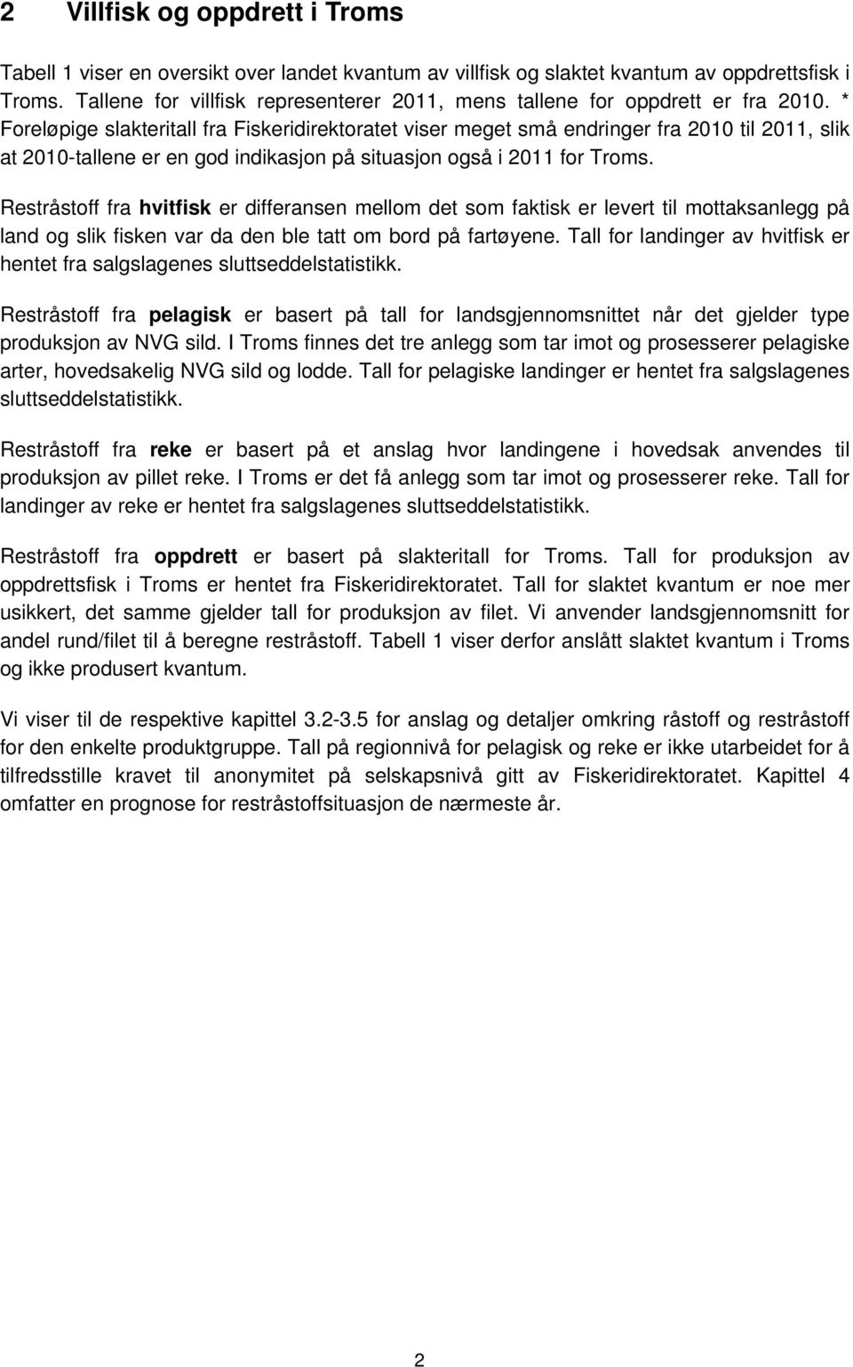 * Foreløpige slakteritall fra Fiskeridirektoratet viser meget små endringer fra 2010 til 2011, slik at 2010-tallene er en god indikasjon på situasjon også i 2011 for Troms.