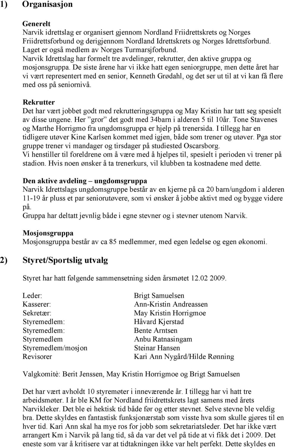 De siste årene har vi ikke hatt egen seniorgruppe, men dette året har vi vært representert med en senior, Kenneth Grødahl, og det ser ut til at vi kan få flere med oss på seniornivå.