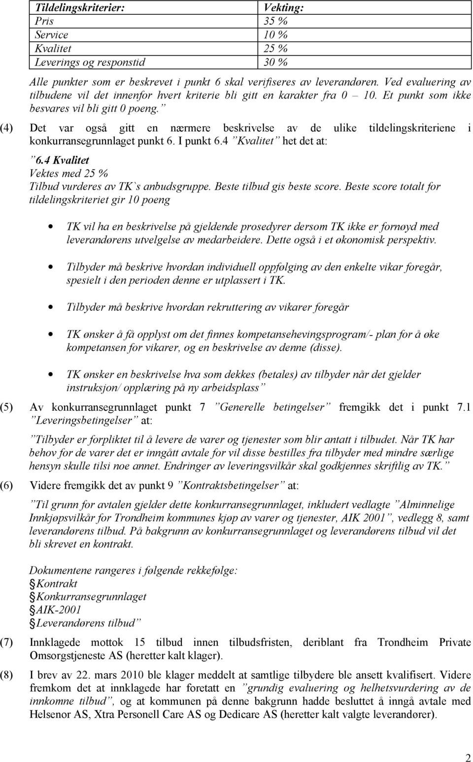 (4) Det var også gitt en nærmere beskrivelse av de ulike tildelingskriteriene i konkurransegrunnlaget punkt 6. I punkt 6.4 Kvalitet het det at: 6.