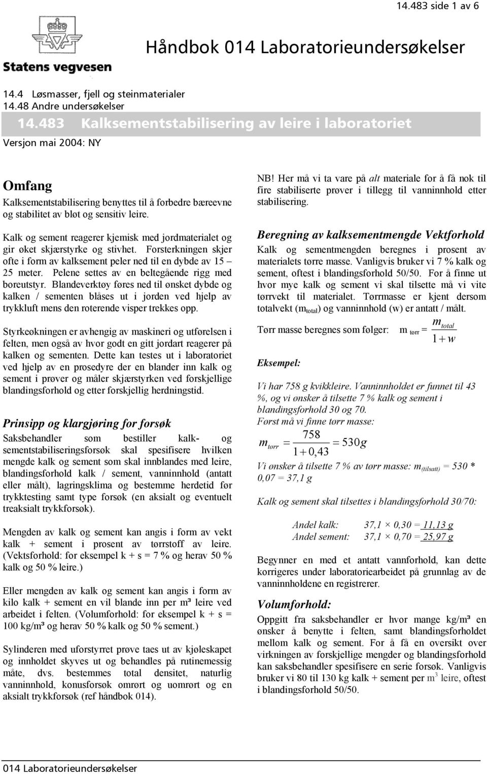 Kalk og sement reagerer kjemisk med jordmaterialet og gir øket skjærstyrke og stivhet. Forsterkningen skjer ofte i form av kalksement peler ned en dybde av 15 25 meter.