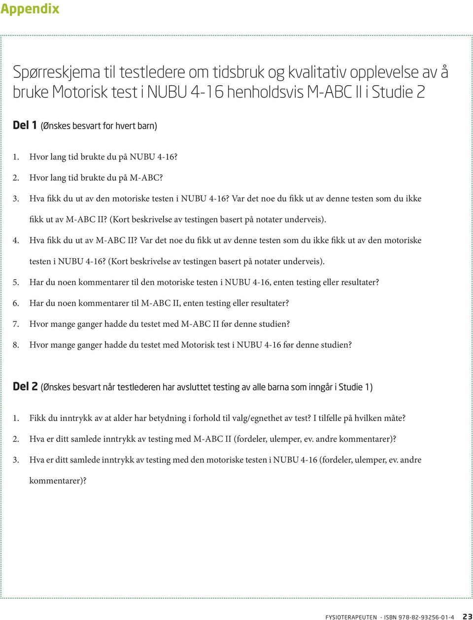 Var det noe du fikk ut av denne testen som du ikke fikk ut av M-ABC II? (Kort beskrivelse av testingen basert på notater underveis). 4. Hva fikk du ut av M-ABC II?