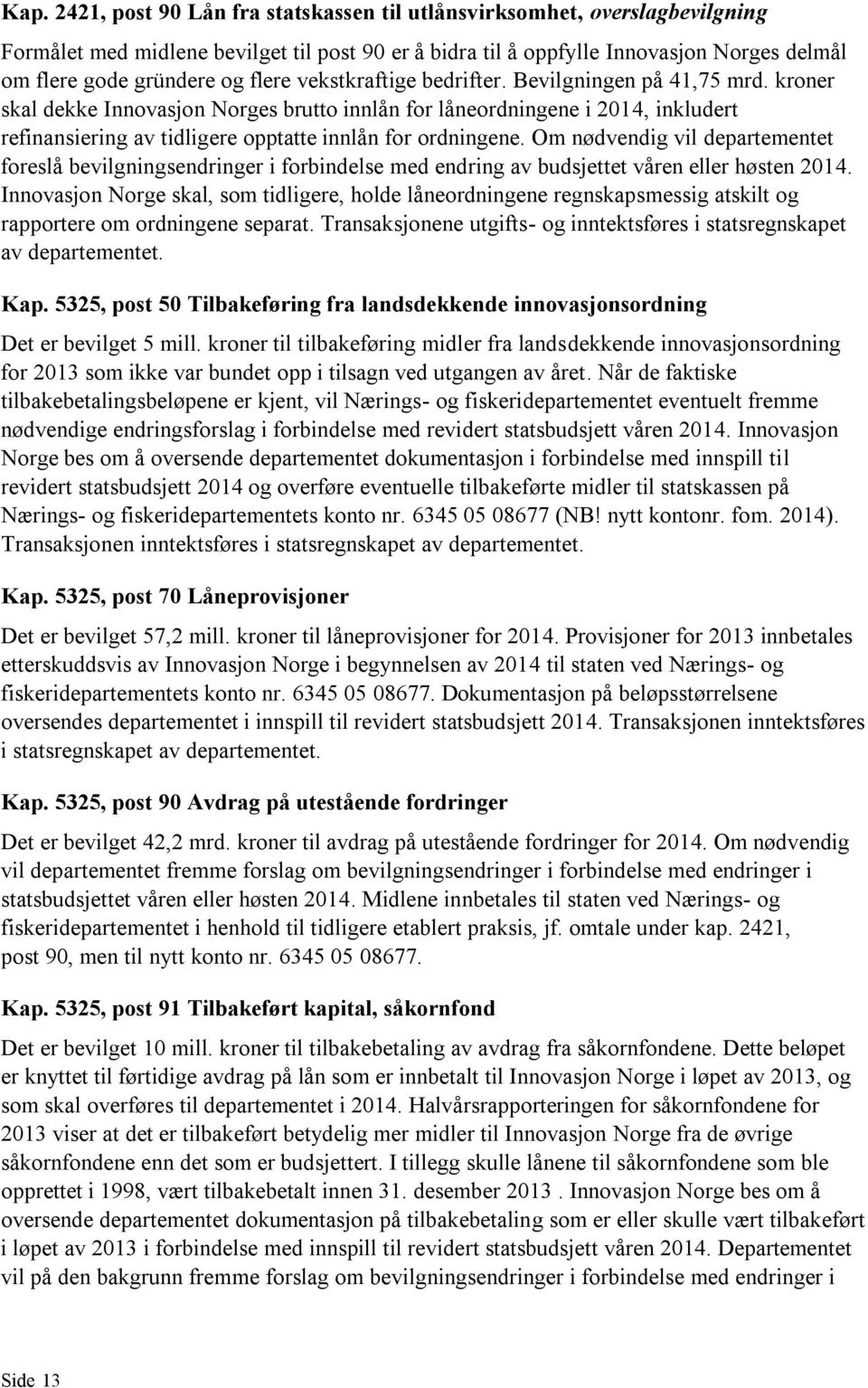 kroner skal dekke Innovasjon Norges brutto innlån for låneordningene i 2014, inkludert refinansiering av tidligere opptatte innlån for ordningene.