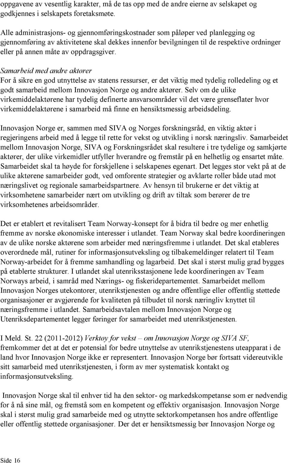 oppdragsgiver. Samarbeid med andre aktører For å sikre en god utnyttelse av statens ressurser, er det viktig med tydelig rolledeling og et godt samarbeid mellom Innovasjon Norge og andre aktører.