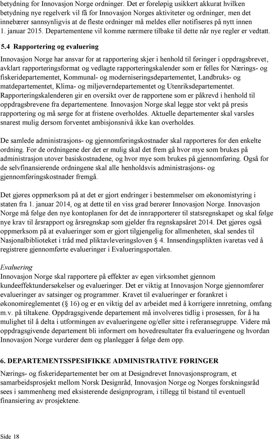 notifiseres på nytt innen 1. januar 2015. Departementene vil komme nærmere tilbake til dette når nye regler er vedtatt. 5.