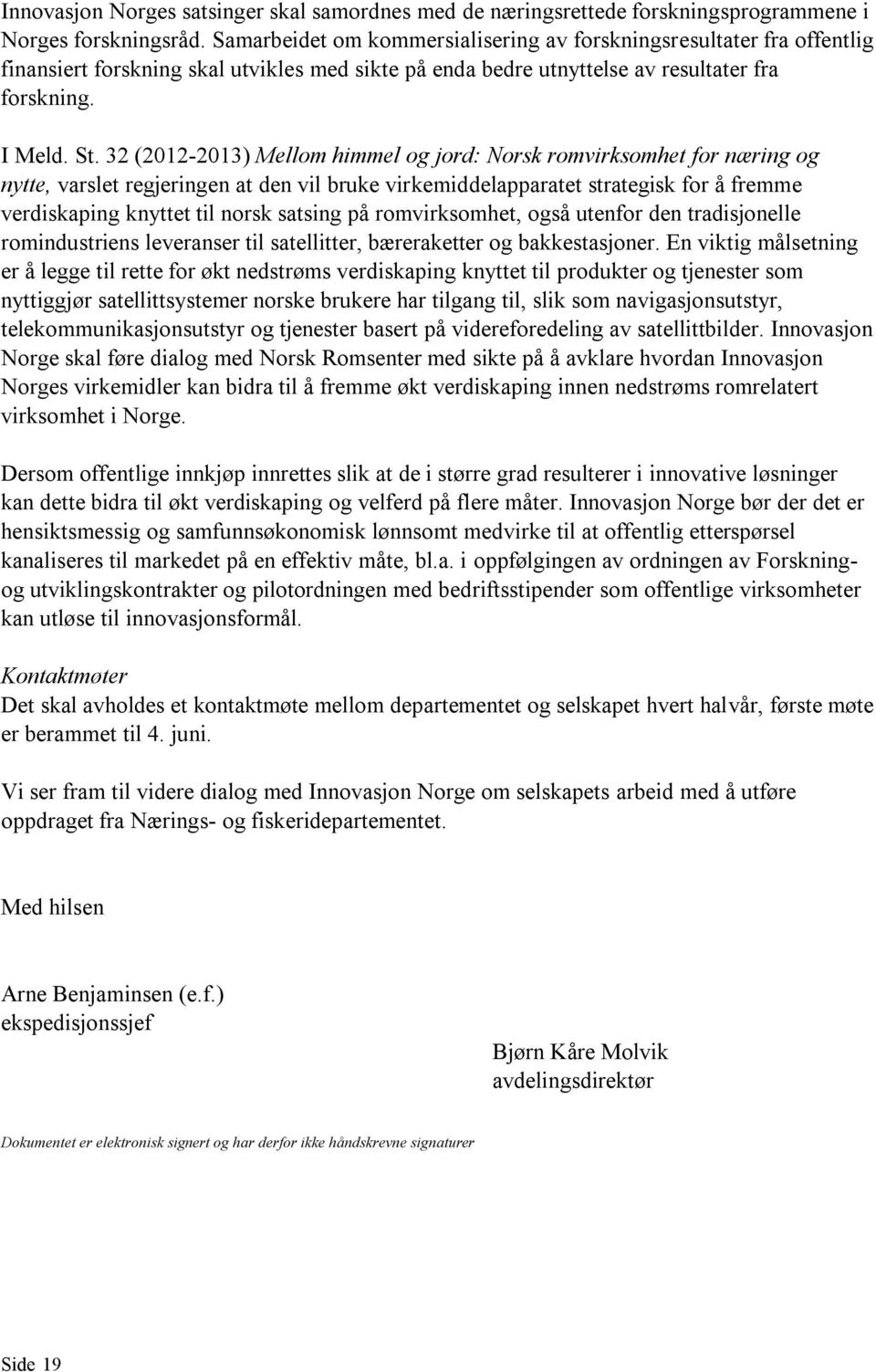 32 (2012-2013) Mellom himmel og jord: Norsk romvirksomhet for næring og nytte, varslet regjeringen at den vil bruke virkemiddelapparatet strategisk for å fremme verdiskaping knyttet til norsk satsing