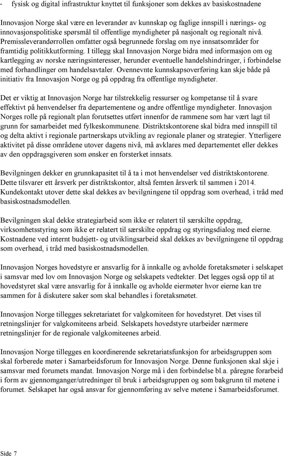 I tillegg skal Innovasjon Norge bidra med informasjon om og kartlegging av norske næringsinteresser, herunder eventuelle handelshindringer, i forbindelse med forhandlinger om handelsavtaler.