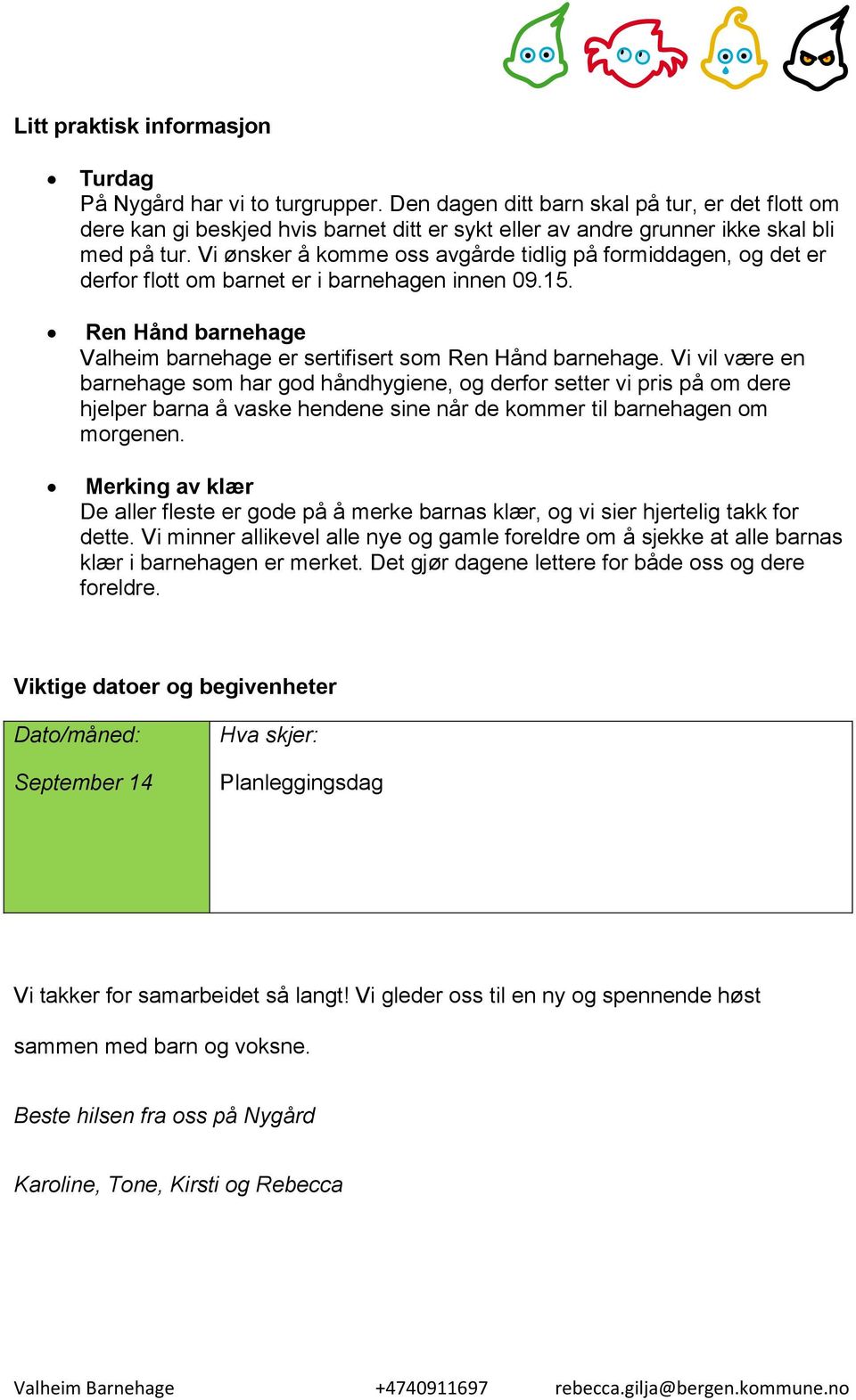 Vi ønsker å komme oss avgårde tidlig på formiddagen, og det er derfor flott om barnet er i barnehagen innen 09.15. Ren Hånd barnehage Valheim barnehage er sertifisert som Ren Hånd barnehage.