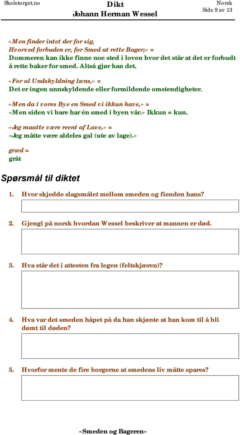 » Ikkun = kun. «Jeg maatte være reent af Lave,» = «Jeg måtte være aldeles gal (ute av lage).» græd = gråt Spørsmål til diktet 1. Hvor skjedde slagsmålet mellom smeden og fienden hans? 2.