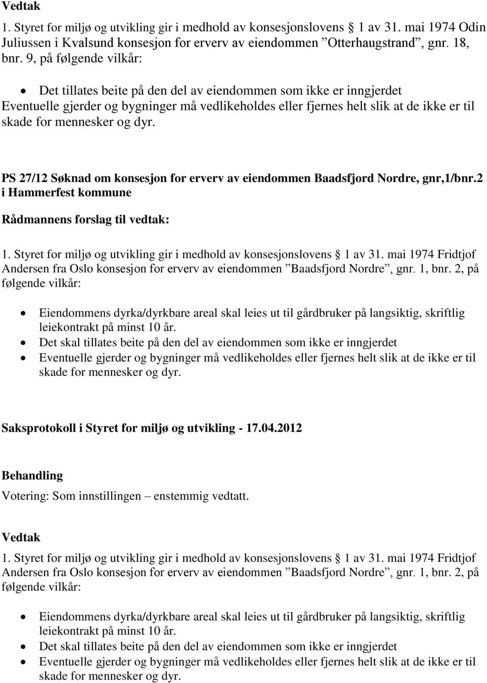 PS 27/12 Søknad om konsesjon for erverv av eiendommen Baadsfjord Nordre, gnr,1/bnr.2 i 1. Styret for miljø og utvikling gir i medhold av konsesjonslovens 1 av 31.