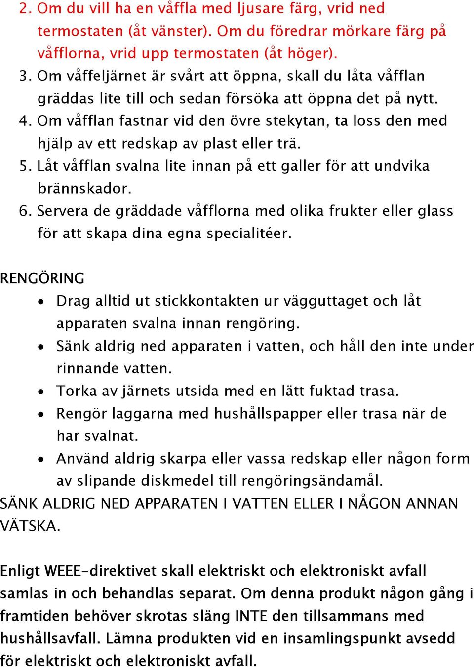 Om våfflan fastnar vid den övre stekytan, ta loss den med hjälp av ett redskap av plast eller trä. 5. Låt våfflan svalna lite innan på ett galler för att undvika brännskador. 6.