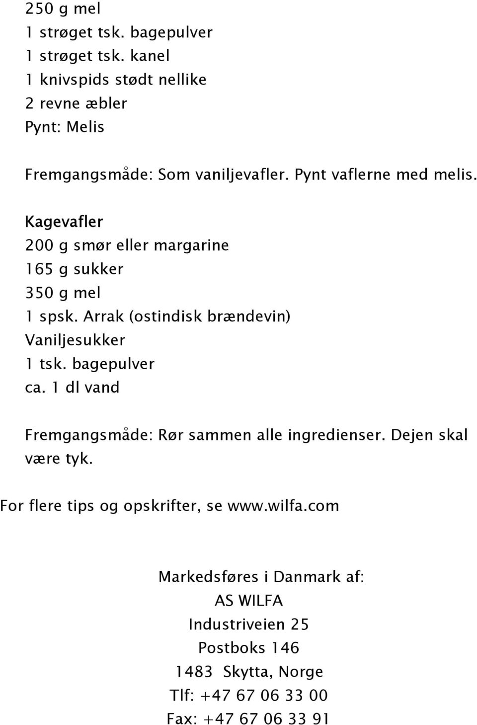 Kagevafler 200 g smør eller margarine 165 g sukker 350 g mel 1 spsk. Arrak (ostindisk brændevin) Vaniljesukker 1 tsk. bagepulver ca.