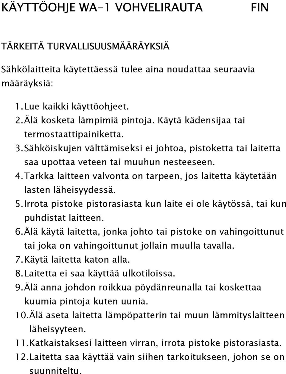 Tarkka laitteen valvonta on tarpeen, jos laitetta käytetään lasten läheisyydessä. 5. Irrota pistoke pistorasiasta kun laite ei ole käytössä, tai kun puhdistat laitteen. 6.