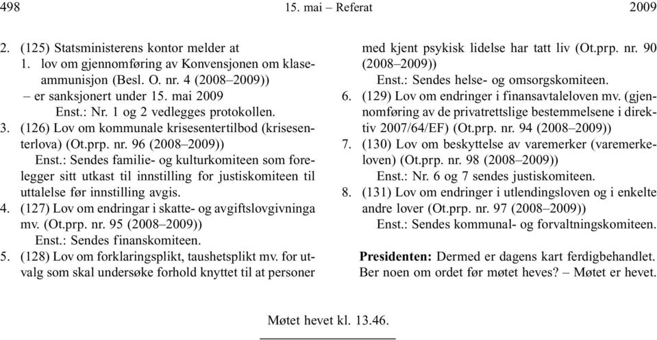 : Sendes familie- og kulturkomiteen som forelegger sitt utkast til innstilling for justiskomiteen til uttalelse før innstilling avgis. 4. (127) Lov om endringar i skatte- og avgiftslovgivninga mv.