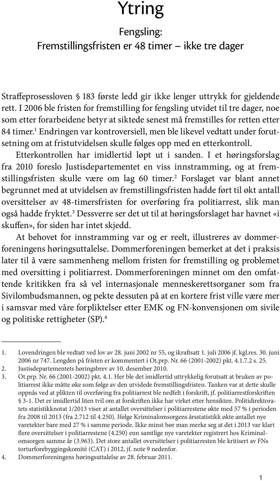 1 Endringen var kontroversiell, men ble likevel vedtatt under forutsetning om at fristutvidelsen skulle følges opp med en etterkontroll. Etterkontrollen har imidlertid løpt ut i sanden.