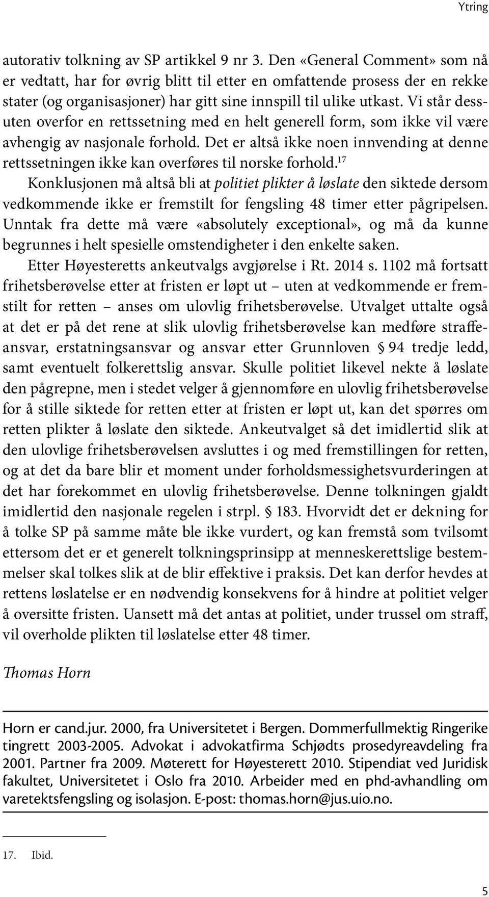 Vi står dessuten overfor en rettssetning med en helt generell form, som ikke vil være avhengig av nasjonale forhold.