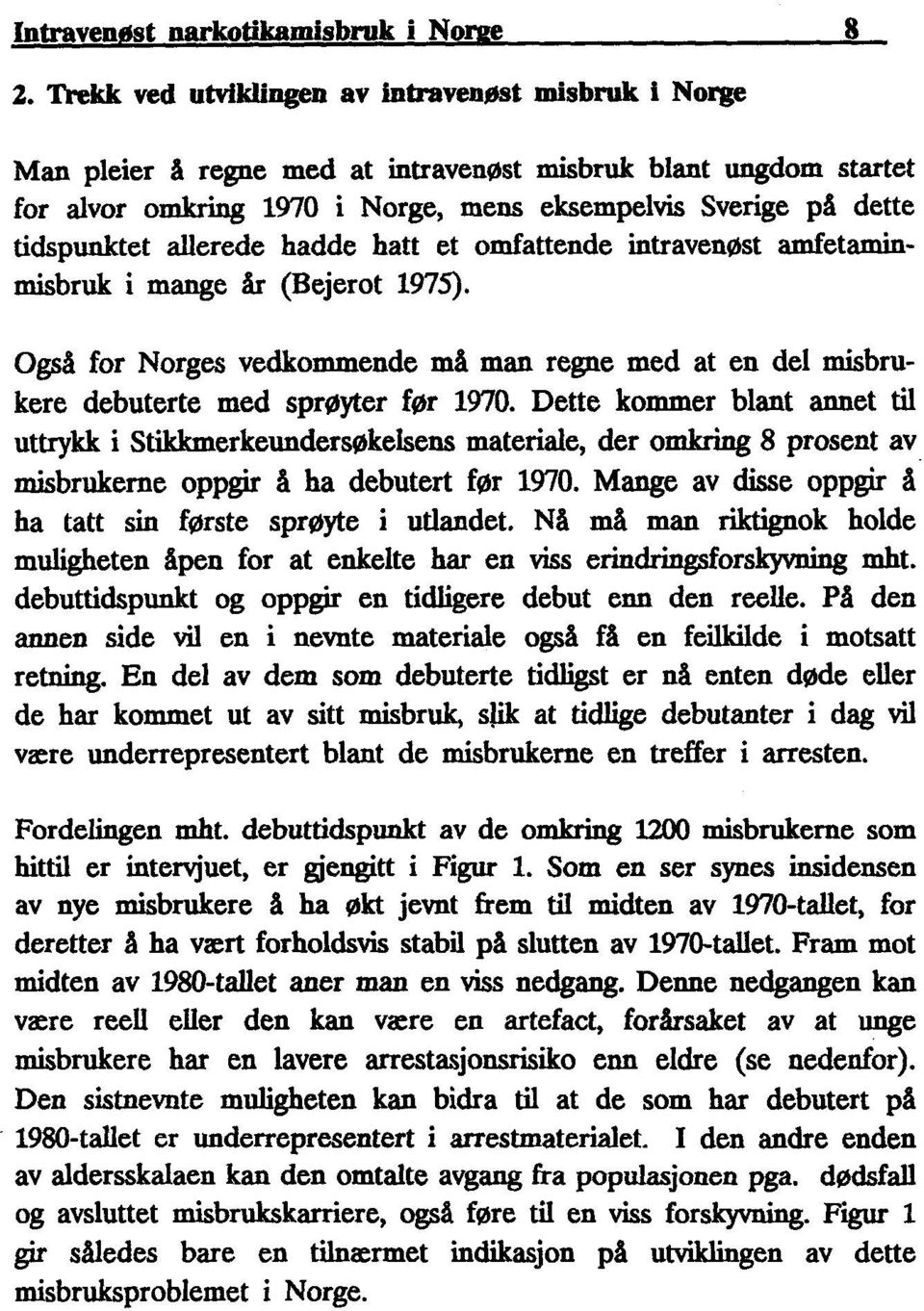 allerede hadde hatt et omfattende intravenøst amfetaminmisbruk i mange år (Bejerot 1975). Også for Norges vedkommende må man regne med at en del misbrukere debuterte med sprøyter før 1970.