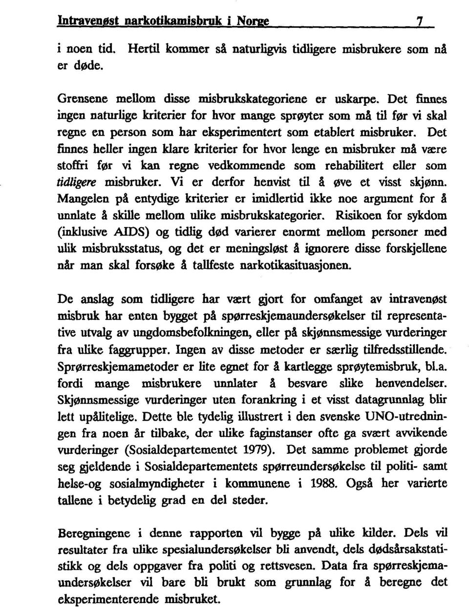 Det finnes heller ingen klare kriterier for hvor lenge en misbruker må være stoffri før vi kan regne vedkommende som rehabilitert eller som tidligere misbruker.