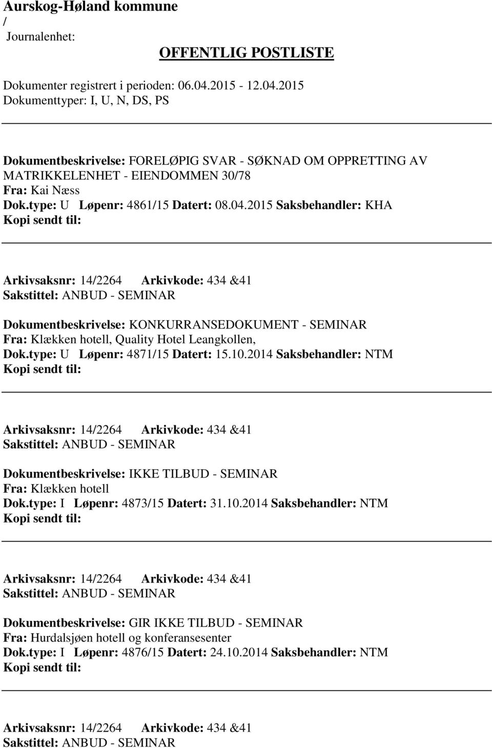 type: U Løpenr: 487115 Datert: 15.10.2014 Saksbehandler: NTM Arkivsaksnr: 142264 Arkivkode: 434 &41 Sakstittel: ANBUD - SEMINAR Dokumentbeskrivelse: IKKE TILBUD - SEMINAR Fra: Klækken hotell Dok.