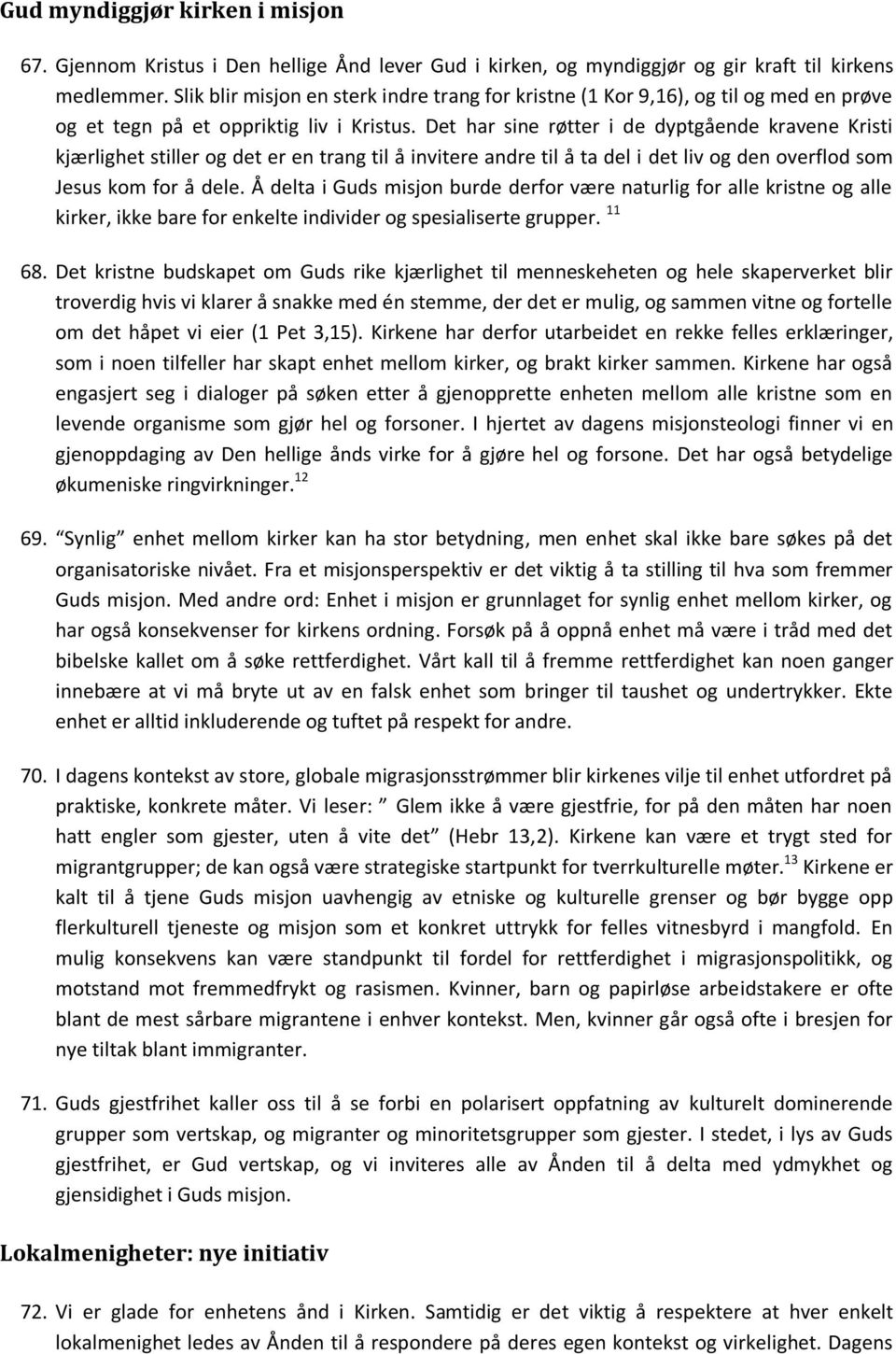 Det har sine røtter i de dyptgående kravene Kristi kjærlighet stiller og det er en trang til å invitere andre til å ta del i det liv og den overflod som Jesus kom for å dele.