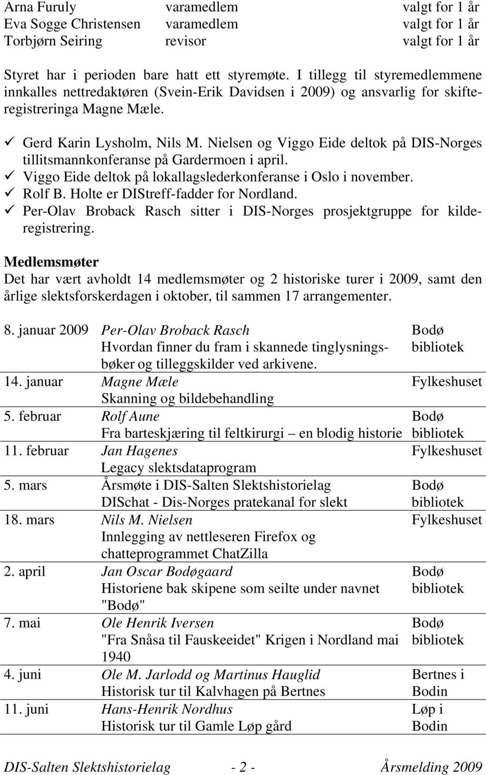 Nielsen og Viggo Eide deltok på DIS-Norges tillitsmannkonferanse på Gardermoen i april. Viggo Eide deltok på lokallagslederkonferanse i Oslo i november. Rolf B. Holte er DIStreff-fadder for Nordland.