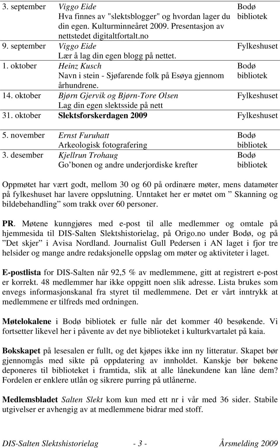 oktober Bjørn Gjervik og Bjørn-Tore Olsen Fylkeshuset Lag din egen slektsside på nett 31. oktober Slektsforskerdagen 2009 Fylkeshuset 5. november Ernst Furuhatt Bodø Arkeologisk fotografering 3.