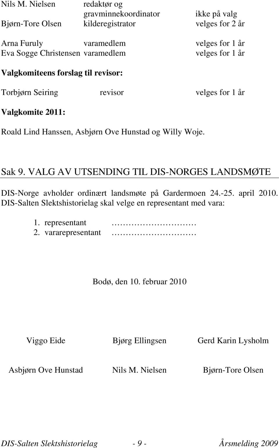 1 år Valgkomiteens forslag til revisor: Torbjørn Seiring revisor velges for 1 år Valgkomite 2011: Roald Lind Hanssen, Asbjørn Ove Hunstad og Willy Woje. Sak 9.