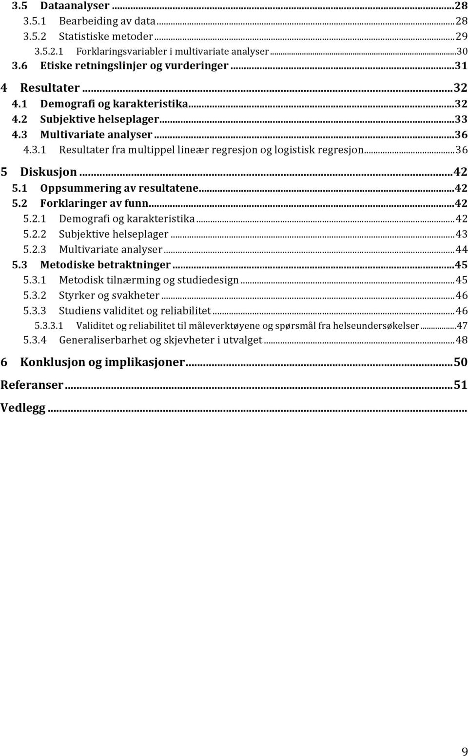 1 Oppsummeringavresultatene...42 5.2 Forklaringeravfunn...42 5.2.1 Demografiogkarakteristika...42 5.2.2 Subjektivehelseplager...43 5.2.3 Multivariateanalyser...44 5.3 Metodiskebetraktninger...45 5.3.1 Metodisktilnærmingogstudiedesign.