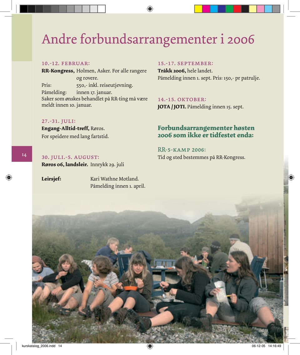 Innrykk 29. juli 15.-17. september: Tråkk 2006, hele landet. Påmelding innen 1. sept. Pris: 150,- pr patrulje. 14.-15. oktober: JOTA / JOTI. Påmelding innen 15. sept. Forbundsarrangementer høsten 2006 som ikke er tidfestet enda: RR-5-kamp 2006: Tid og sted bestemmes på RR-Kongress.