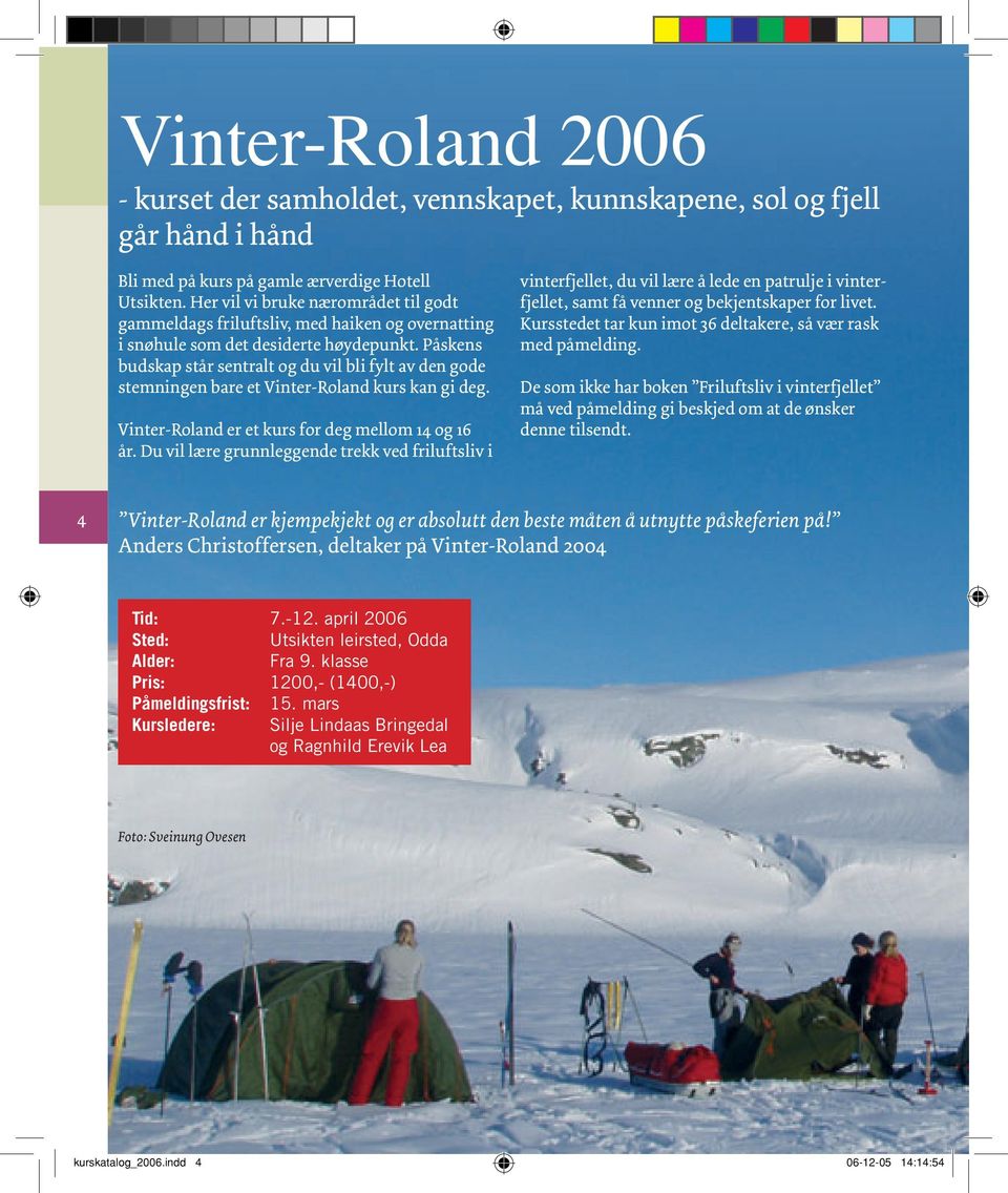 Påskens budskap står sentralt og du vil bli fylt av den gode stemningen bare et Vinter-Roland kurs kan gi deg. Vinter-Roland er et kurs for deg mellom 14 og 16 år.