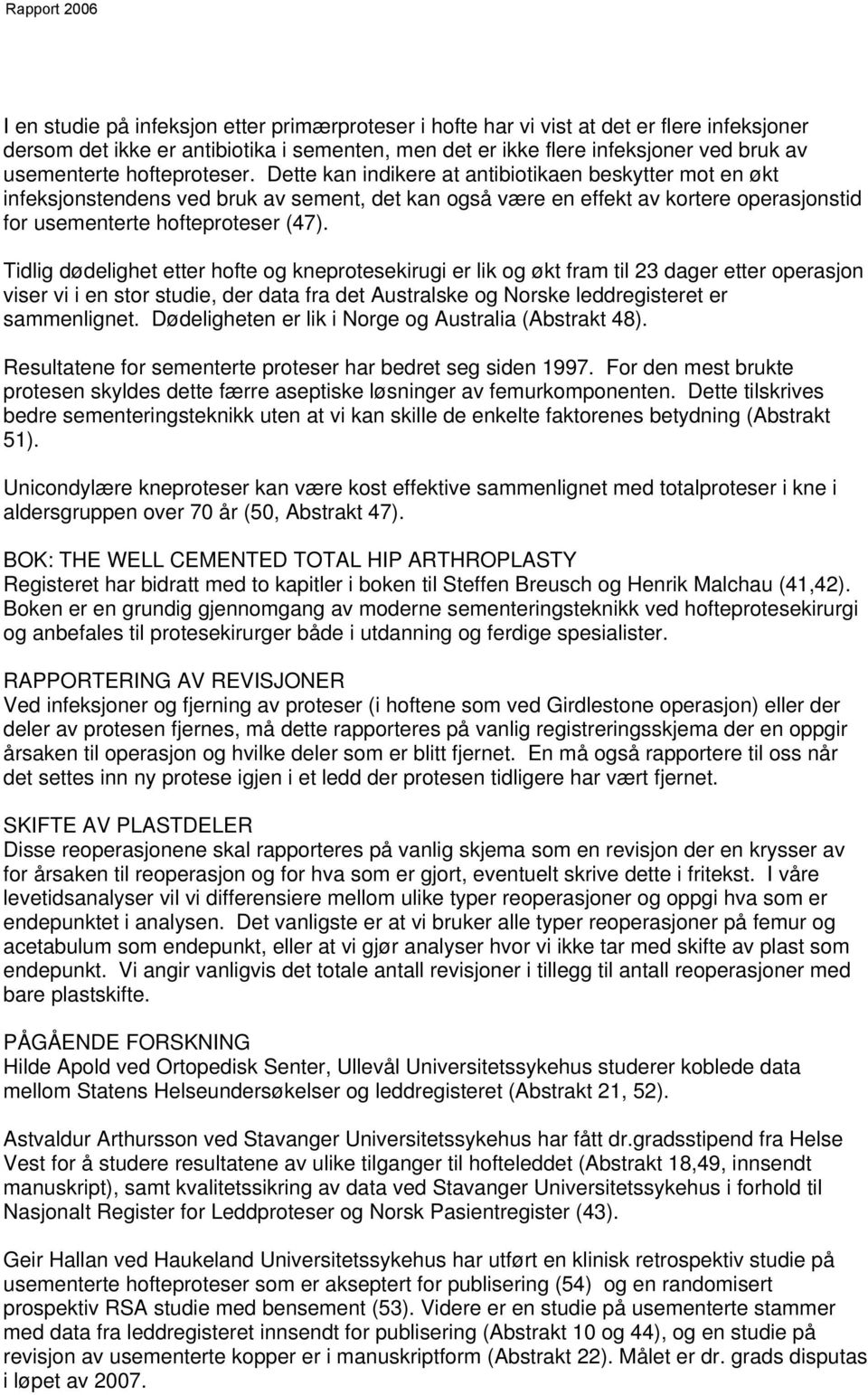 Dette kan indikere at antibiotikaen beskytter mot en økt infeksjonstendens ved bruk av sement, det kan også være en effekt av kortere operasjonstid for usementerte hofteproteser (47).