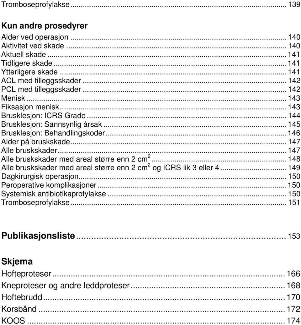 .. 47 Alle bruskskader... 47 Alle bruskskader med areal større enn 2 cm 2... 48 Alle bruskskader med areal større enn 2 cm 2 og ICRS lik 3 eller 4... 49 Dagkirurgisk operasjon.