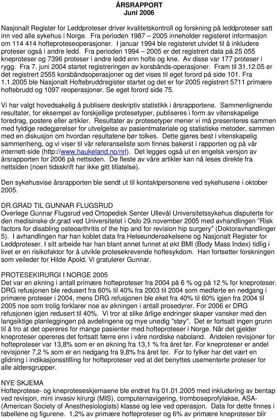 Fra perioden 994 2005 er det registrert data på 25 055 kneproteser og 7396 proteser i andre ledd enn hofte og kne. Av disse var 77 proteser i rygg. Fra 7.