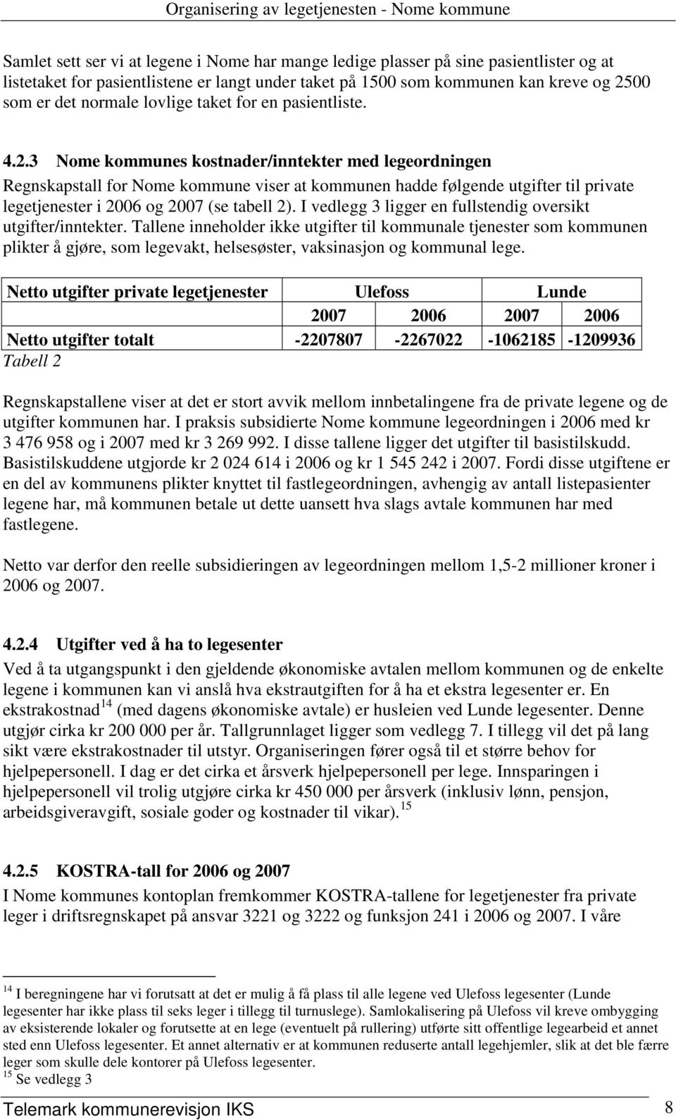 3 Nome kommunes kostnader/inntekter med legeordningen Regnskapstall for Nome kommune viser at kommunen hadde følgende utgifter til private legetjenester i 2006 og 2007 (se tabell 2).